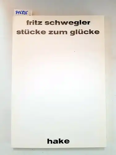 Schwegler, Fritz: Stücke zum Glücke. 