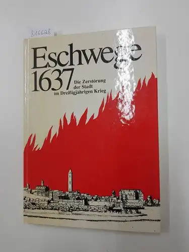 Fritsche, Herbert und Thomas Wiegand - Hrsg: Eschwege 1637. Die Zerstörung der Stadt im Dreißjährigen Krieg. 