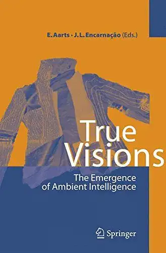 Aarts, Emile H.L. and José Luis Encarnacao: True Visions. The Emergence of Ambient Intelligence. 