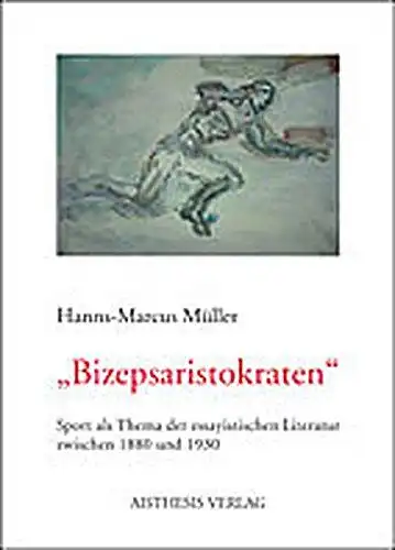 Müller, Hanns M: Bizepsaristokraten: Sport als Thema essayistischer Literatur zwischen 1880 und 1930. 