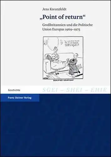 Jens, Kreutzfeldt: Point of return. Großbritannien und die Politische Union Europas, 1969-1975 (Studien zur Geschichte der Europäischen Integration (SGEI) / Études ... of European Integration (SHEI), Band 9). 