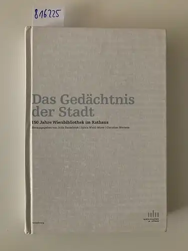 Julia, Danielczyk, Mattl-Wurm Sylvia und Mertens Christian: Das Gedächtnis der Stadt - 150 Jahre Wienbibliothek im Rathaus. 