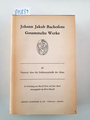 Bachofen, Johann Jakob: Johann Jakob Bachofens Gesammelte Werke. Bd. 4. Versuch über die Gräbersymbolik der Alten. 