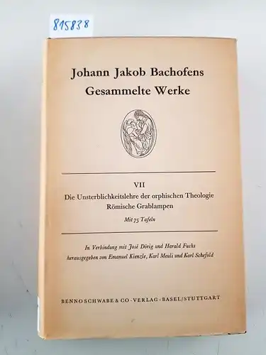 Bachofen, Johann Jakob: Johann Jakob Bachofens Gesammelte Werke. Bd. 7. Die Unsterblichkeitslehre der orphischen Theologie. 