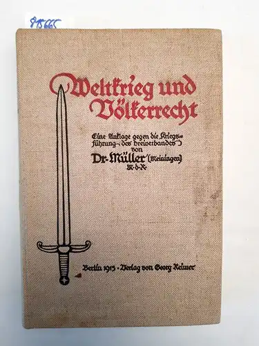 Müller, Ernst: Der Weltkrieg und das Völkerrecht. Eine Anklage gegen die Kriegsführung des Dreierbandes. 