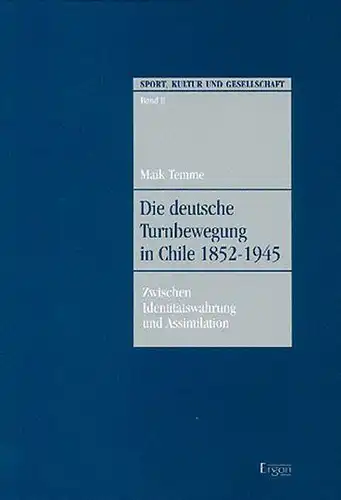 Temme, Maik: Die deutsche Turnbewegung in Chile 1852-1945: Zwischen Identitätswahrung und Assimilation (Sport, Kultur und Gesellschaft, Band 2). 