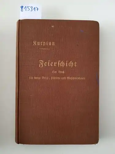 Kurpiun, Robert: Feierschicht : Ein Buch f. junge Berg-, Hütten- u. Maschinenleute / Robert Kurpiun. 