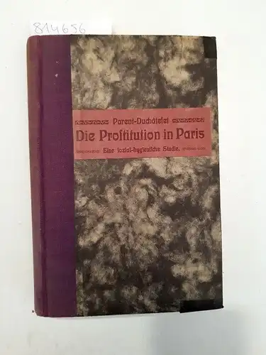 Parent-Duchâtelet, Alexandre-Jean-Baptiste und G. Montanus: Die Prostitution in Paris: Eine sozial-hygienische Studie. 