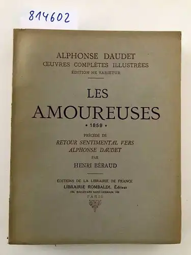 Daudet, Alphonse und Marcel Roche: Les Amoureuses, 1858 précédé de Retour sentimental vers Alphonse Daudet par Henri Béraud. 