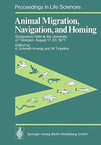 Schmidt-Koenig, K. und W. T. Keeton: Animal Migration, Navigation, and Homing: Symposium Held at the University of Tübingen August 17-20, 1977 (Proceedings in Life Sciences). 