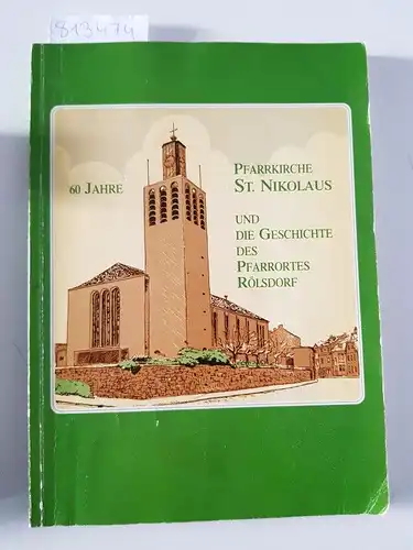 Pfarrgemeinderat St. Nikolaus: 60 Jahre Pfarrkirche St. Nikolaus und die Geschichte des Pfarrortes Rölsdorf. 