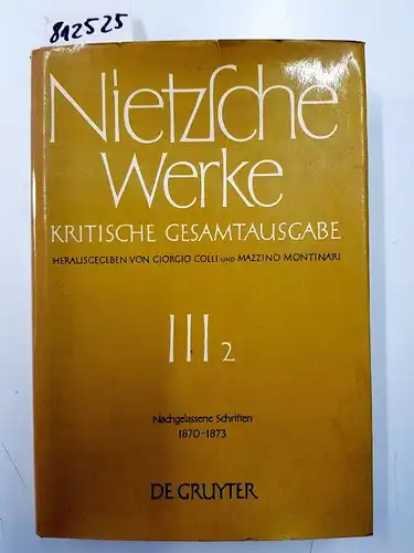 Colli, Giorgio, Mazzino Montinari and Wolfgang Müller-Lauter: Friedrich Nietzsche: Werke. Abteilung 3: Werke, Kritische Gesamtausgabe, Abt.3, Bd.2, Nachgelassene Schriften 1870-1873. 