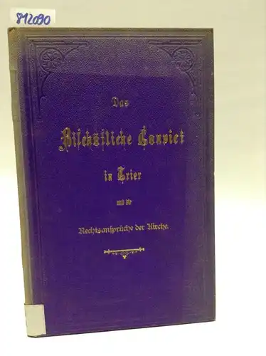 Autor unbekannt: Das Bischöfliche Convict in Trier und die Rechtsansprüche der Kirche. 