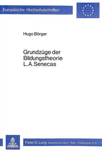 Börger, Hugo: Grundzüge der Bildungstheorie L.A. Senecas (Europäische Hochschulschriften / European University Studies / Publications Universitaires Européennes). 