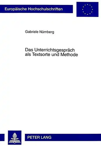 Nürnberg, Gabriele: Das Unterrichtsgespräch als Textsorte und Methode: Klärung des Begriffs, Entwicklung und Erprobung eines kommunikationstheoretisch-didaktischen ... / Publications Universitaires Européennes). 