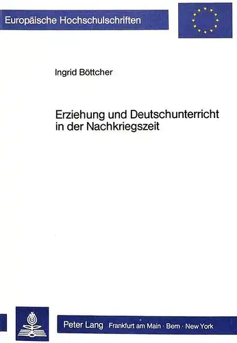 Böttcher, Ingrid: Erziehung und Deutschunterricht in der Nachkriegszeit: Zur Regionalgeschichte des Deutschunterrichts der Volksschule 1945-1950 (Europäische ... / Publications Universitaires Européennes). 