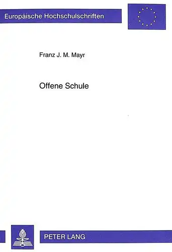 Mayr, Franz J. M: Offene Schule: Die ganztägig geführte Schulform mit dem flexibelsten Betreuungsteil (Europäische Hochschulschriften / European University Studies / Publications Universitaires Européennes). 