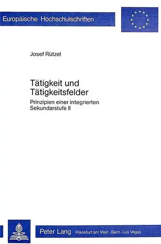 Rützel, Josef: Tätigkeit und Tätigkeitsfelder: Prinzipien einer integrierten Sekundarstufe II (Europäische Hochschulschriften / European University Studies / Publications Universitaires Européennes). 