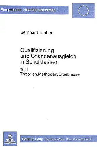 Treiber, Bernhard: Qualifizierung und Chancenausgleich in Schulklassen: Teil I: Theorien, Methoden, Ergebnisse (Europäische Hochschulschriften / European University Studies / Publications Universitaires Européennes). 