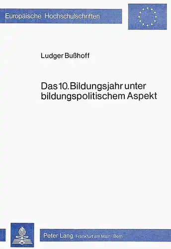 Busshoff, Ludger: Das 10. Bildungsjahr unter bildungspolitischem Aspekt: Darstellung, Analyse und Kritik (Europäische Hochschulschriften / European University Studies / Publications Universitaires Européennes). 