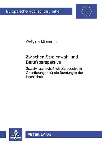 Lührmann, Wolfgang: Zwischen Studienwahl und Berufsperspektive: Sozialwissenschaftlich-pädagogische Orientierungen für die Beratung in der Hochschule (Europäische ... / Publications Universitaires Européennes). 