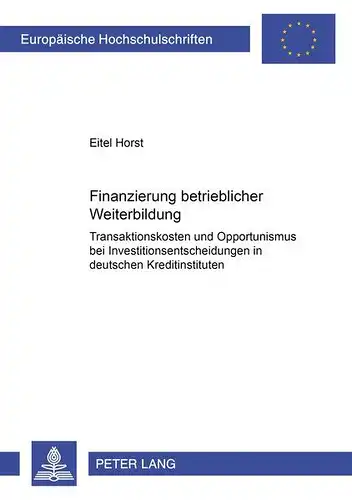 Horst, Eitel A: Finanzierung betrieblicher Weiterbildung: Transaktionskosten und Opportunismus bei Investitionsentscheidungen in deutschen Kreditinstituten ... / Publications Universitaires Européennes). 