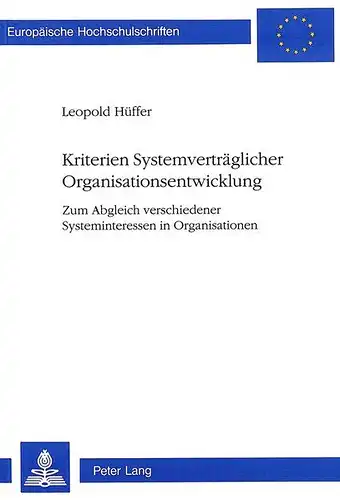 Hüffer, Leopold: Kriterien Systemverträglicher Organisationsentwicklung: Zum Abgleich verschiedener Systeminteressen in Organisationen (Europäische Hochschulschriften ... / Publications Universitaires Européennes). 