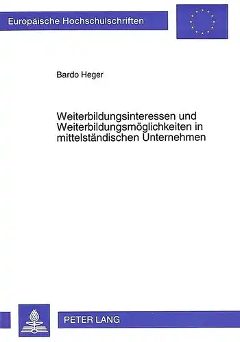 Heger, Bardo: Weiterbildungsinteressen und Weiterbildungsmöglichkeiten in mittelständischen Unternehmen: Eine empirische Untersuchung in nordhessischen Betrieben ... / Publications Universitaires Européennes). 