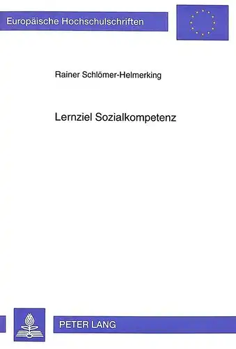 Schlömer-Helmerking, Rainer: Lernziel Sozialkompetenz: Ein Bildungskonzept für die Erstausbildung in den industriellen Metallberufen (Europäische Hochschulschriften / European ... / Publications Universitaires Européennes). 