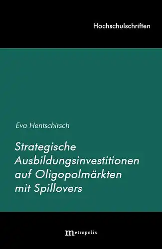 Hentschirsch, Eva: Strategische Ausbildungsinvestitionen auf Oligopolmärkten mit Spillovers. 