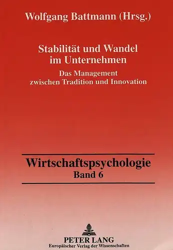 Battmann, Wolfgang: Stabilität und Wandel im Unternehmen: Das Management zwischen Tradition und Innovation (Wirtschaftspsychologie). 