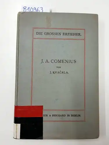Kvacala, Dr. J: Die Grossen Erzieher - J. A. Comenius. 