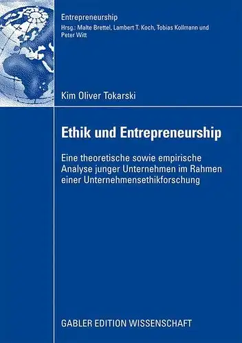Tokarski, Kim Oliver: Ethik und Entrepreneurship: Eine theoretische sowie empirische Analyse junger Unternehmen im Rahmen einer Unternehmensethikforschung. 