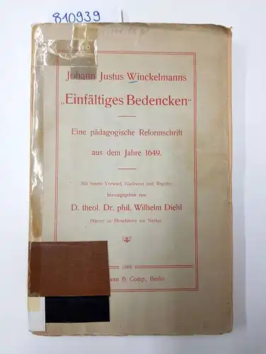 Diehl, Dr. phil. Wilhelm: Johann Justus Winckelmanns "Einfältiges Bedencken" - Eine pädagogische Reformschrift aus dem Jahre 1649. 
