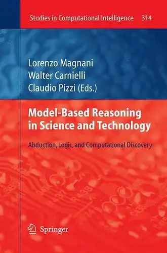 Magnani, Lorenzo, Walter Carnielli and Claudio Pizzi: Model-Based Reasoning in Science and Technology: Abduction, Logic, and Computational Discovery (Studies in Computational Intelligence, Band 314). 