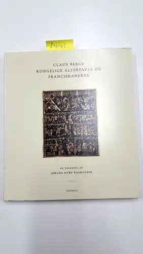 Bergs, Claus und Jorgen Nybo Rasmussen: Claus Bergs kongelige altertavle og franciskanerne : en tolkning af J²rgen Nybo Rasmussen. 