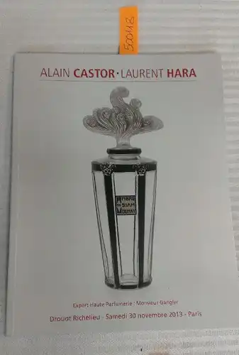 Castor, Alain und Laurent Hara: Les Flacons Rares. Haute Parfumerie - Vente de Prestige. Samedi 30 novembre 2013. 