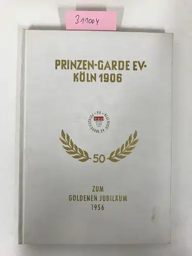 Prinzen-Garde eV: 50 Jahre Prinzen-Garde e.V. Köln: Zum goldenen Jubelfest 1956 allen unseren Mitgliedern und Freunden gewidmet. (Gebundene Ausgabe). 