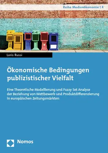 Russi, Loris: Ökonomische Bedingungen publizistischer Vielfalt : eine theoretische Modellierung und Fuzzy-Set-Analyse der Beziehung von Wettbewerb und Produktdifferenzierung in europäischen Zeitungsmärkten. 