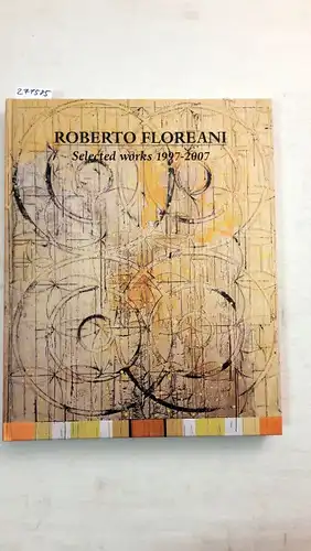 Feierabend, Volker und Klaus Wolbert: Roberto Floreani - Selected works 1997-2007. Signiert. 