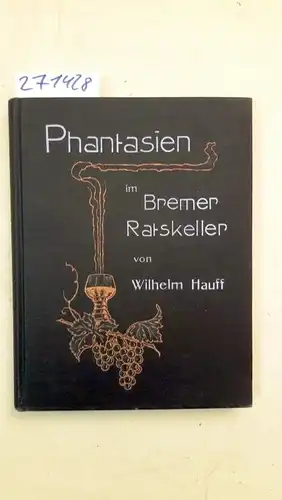 Hauff, Wilhelm: Phantasien im Bremer Rathskeller. Ein Herbstgeschenk für Freunde des Weines. 