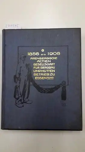 Arenberg [Hrsg.], Aktiengesellschaft: Denkschrift zur Erinnerung an das 50jährige Bestehen der Arenberg`schen Actien-Gesellschaft für Bergbau und Hüttenbetrieb zu Essen (Ruhr) . Zechen Prosper I - VI bei Borbeck und Bottrop 1856 - 1906. 