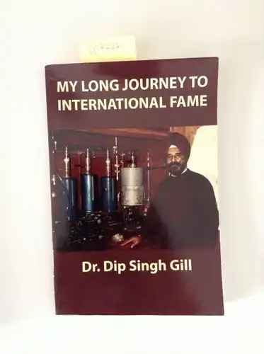 Gill, Dr. Dip Singh: MY LONG JOURNEY TO INTERNATIONAL FAME. 