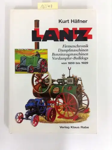 Häfner, Kurt: Lanz; Teil: 1., Firmenchronik, Dampfmaschinen, Benzinzugmaschinen, Verdampfer-Bulldogs von 1859 - 1929. 
