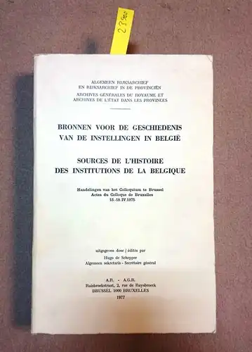 de Schepper, Hugo: Bronnen voor de geschiedenis van de instellingen in België / Sources de l'Histoire des Institutions de la Belgique. Handelingen van het Colloquium te Brüssel/ Actes du Colloque de Bruxelles 15. 18. IV. 1975. 