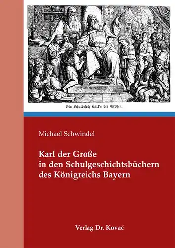 Schwindel, Michael: Karl der Große in den Schulgeschichtsbüchern des Königreichs Bayern. 