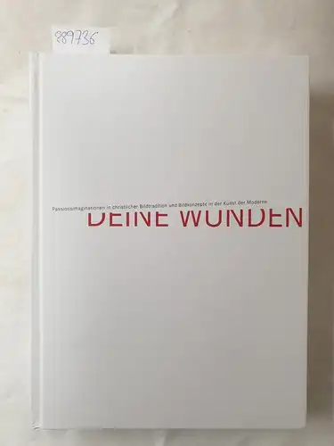 Hoeps, Reinhard und Richard Hoppe-Sailer: Deine Wunden: Passionsimaginationen in christlicher Bildtradition und Bildkonzepte in der Kunst der Moderne. 