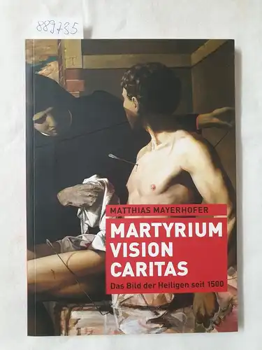 Mayerhofer, Matthias und Museum für Brotkultur: Martyrium - Vision - Caritas : das Bild der Heiligen seit 1500
 Ausstellungskatalog 8. Februar - 22.April 2012. 