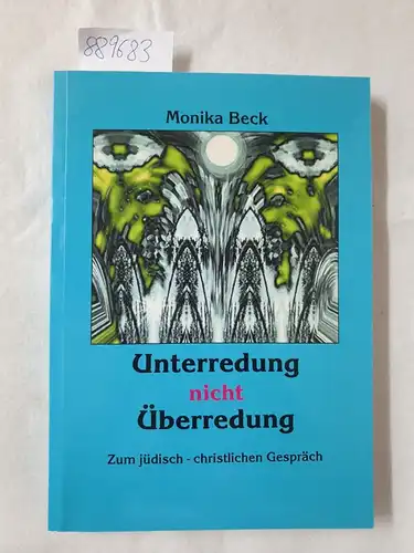 Beck, Monika: Unterredung nicht Überredung : zum jüdisch-christlichen Gespräch
 (= Lebens- & Glaubenswelten ). 