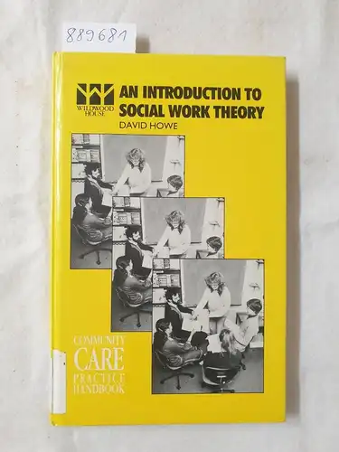 Howe, David: An Introduction to Social Work Theory: Making Sense in Practice (Community Care Practice Handbooks, Band 24). 